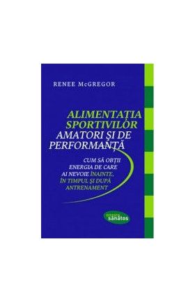 Alimentatia sportivilor amatori si de performanta - Renee McGregor