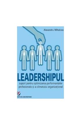 Leadershipul suport pentru optimizarea performantelor profesionale - Alexandru Mihalcea