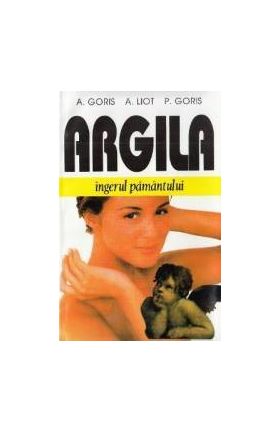 Argila ingerul pamantului - A. Goris A. Liot P. Goris