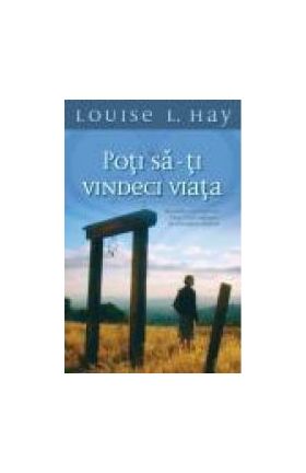 Poti sa-ti vindeci viata - Louise L. Hay