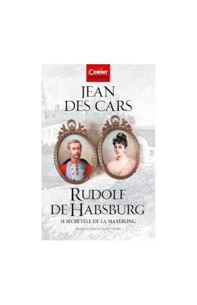 Rudolf de Habsburg si secretele de la Mayerling - Jean des Cars