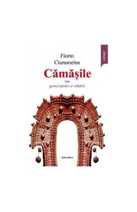 Camasile sau gustul pustiu al matasii - Florin Ciurumelea