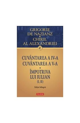 Cuvantarea 5 si 6. Impotriva lui Iulian - Grigorie de Nazianz Chiril al Alexandriei