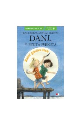 Dani o fetita fericita. Totul pentru tine - Rose Lagercrantz Eva Eriksson