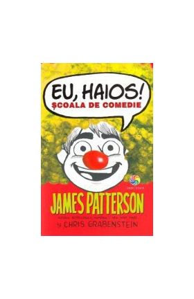 Eu haios Scoala de comedie - James Patterson Chris Grabenstein