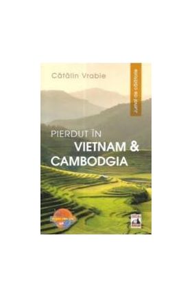 Pierdut in Vietnam si Cambodgia. Jurnal de calatorie - Catalin Vrabie