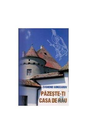 Pazeste-ti casa de rau - Evghenie Goncearov