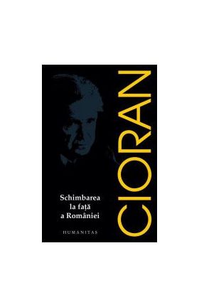 Schimbarea la fata a Romaniei - Emil Cioran