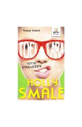 Tocilara Tot ce straluceste - Holly Smale