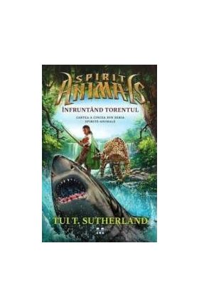 Spirite Animale. Vol.5 Infruntand torentul - Tui T. Sutherland