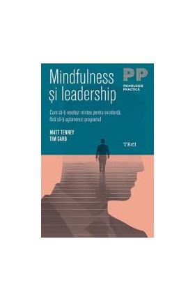 Mindfulness si leadership. Cum sa-ti resetezi mintea pentru excelenta fara sa-ti aglomerezi programul