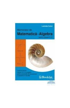 Memorator de matematica - Algebra pentru clasele 9 -12 - Prof. Luminita Curtui