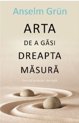 Arta de a gasi dreapta masura | Anselm Grun