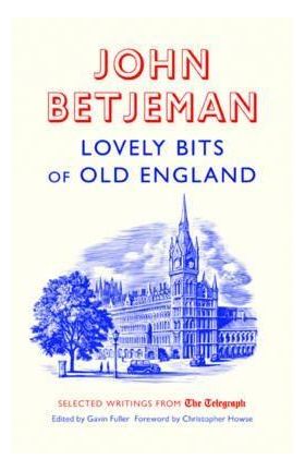 Lovely Bits of Old England: John Betjeman at the Telegraph | John Betjeman, Gavin Fuller