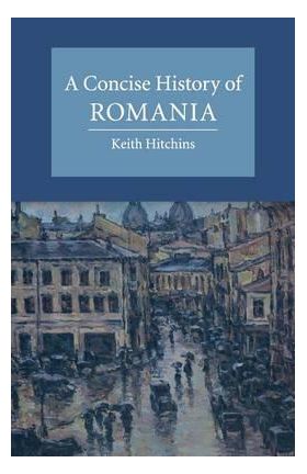 A Concise History of Romania | Keith Hitchins