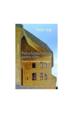 Piatra Fundamentala pentru viitor - Peter Selg