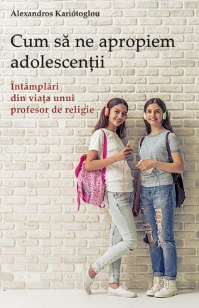 Cum sa ne apropiem adolescentii | Alexandros Kalomiros