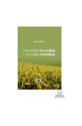 Agricultura Basarabiei in perioada interbelica - Lilia Catirau