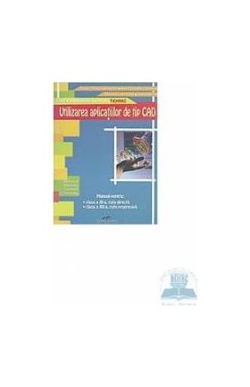 Utilizarea Aplicatiilor De Tip Cad Cls 11 -12 - Victor-Florin Constantin Aurel Ciocirlea-Vasilescu