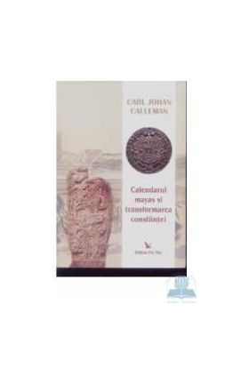 Calendarul mayas si transformarea constiintei - Carl Johan Calleman