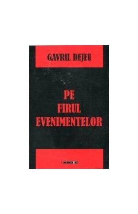 Pe Firul Evenimentelor - Gavrile Dejeu