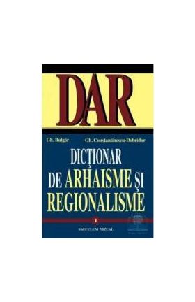 Dictionar de arhaisme si regionalisme vol. I II - Gh. Bulgar Gh.Constantinescu-Dobridor