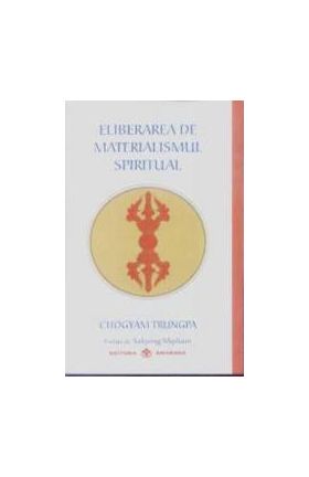 Eliberarea De Materialismul Spiritual - Chogyam Trungpa