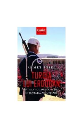 Turcia lui Erdogan - Ahmet Insel