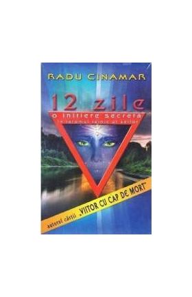 12 zile .O initiere secreta in taramul tainic al zeilor - Radu Cinamar