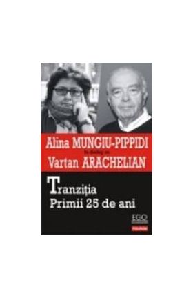 Tranzitia. Primii 25 De Ani - Alina Mungiu-Pippidi Vartan Arachelian