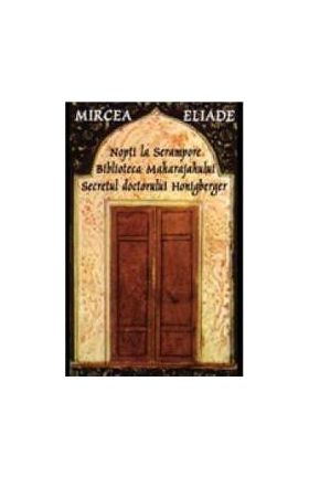 Nopti la Serampore Biblioteca maharajahului secretul Doctorului Honigberger - Mircea Eliade