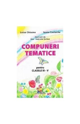 Compuneri tematice pentru Clasele 3-4 - Luiza Chiazna Ioana Costache