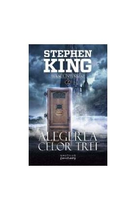 Alegerea celor trei. Seria Turnul Intunecat - Stephen King