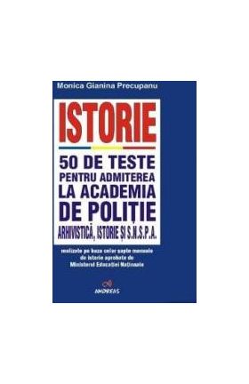 Istorie. 50 de teste pentru admiterea la Academia de Politie - Monica Gianina Precupanu