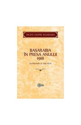 Basarabia in presa anului 1918 Interviuri si anchete