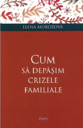 Cum sa depasim crizele familiale | Elena Morozova