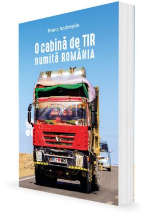 O cabina de TIR numita Romania | Bruno Andresoiu