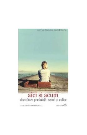 Aici si acum - Sorina Daniela Dumitrache