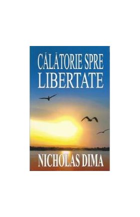 Calatorie spre libertate - Nicholas Dima