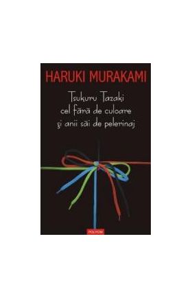 Tsukuru Tazaki cel fara de culoare si anii sai de pelerinaj - Haruki Murakami