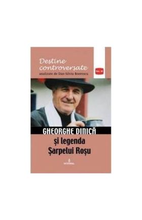 Destine controversate vol.11 Gheorghe Dinica - Dan-Silviu Boerescu