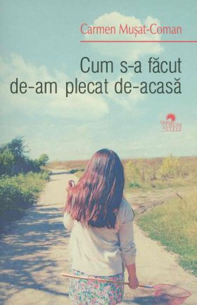 Cum s-a facut de-am plecat de-acasa | Carmen Musat Coman