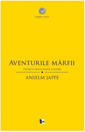 Aventurile marfii. Pentru o noua critica a valorii | Anselm Jappe