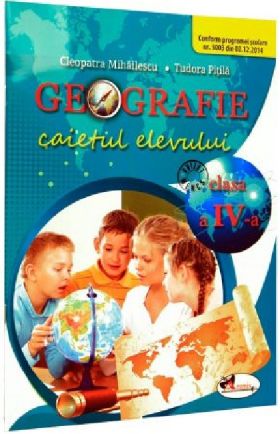 Geografie clasa a IV-a. Caietul elevului | Pitila Mihailescu