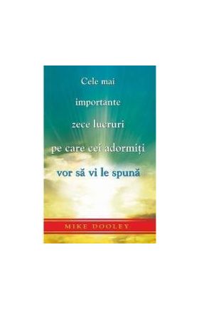 Cele Mai Importante Zece Lucruri Pe Care Cei Adormiti Vor Sa Vi Le Spuna - Mike Dooley