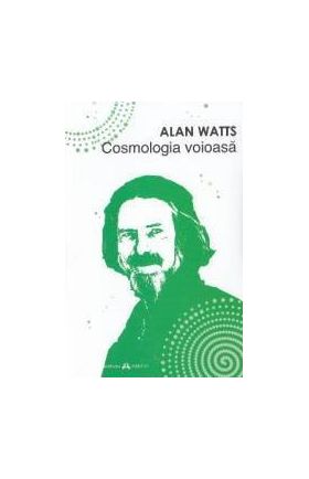 Cosmologia voioasa - Alan Watts