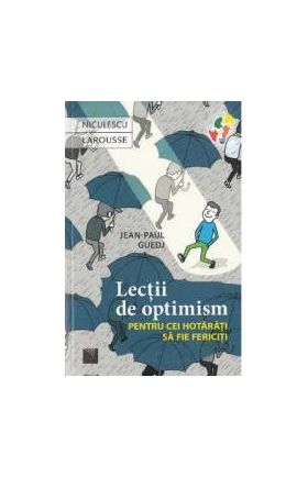 Lectii de optimism pentru cei hotarati sa fie fericiti - Jean-Paul Guedj