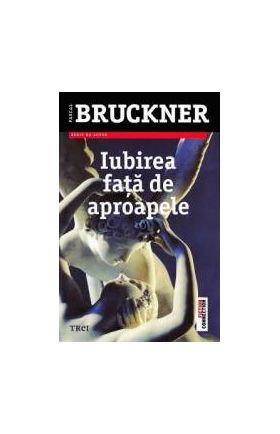 Iubirea fata de aproapele ed.2013 - Pascal Bruckner