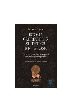 Istoria credintelor si ideilor religioase vol. 4 de la epoca marilor descoperiri pan - Mircea Eliade