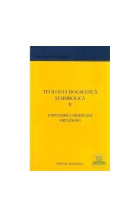 Teologia dogmatica si simbolica II Expunerea credintei ortodoxe